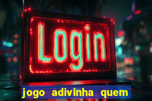 jogo adivinha quem sou eu