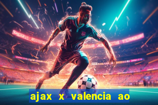 ajax x valencia ao vivo futemax