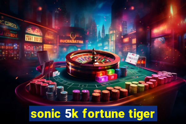 sonic 5k fortune tiger