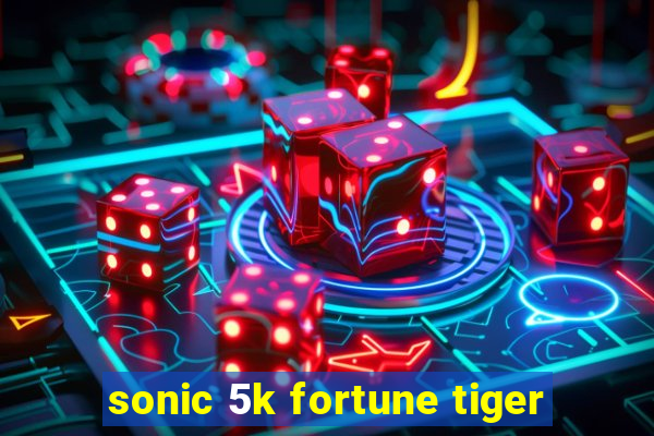 sonic 5k fortune tiger