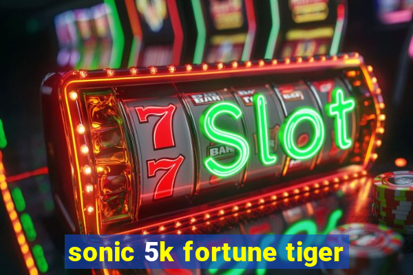 sonic 5k fortune tiger