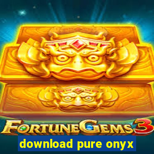 download pure onyx