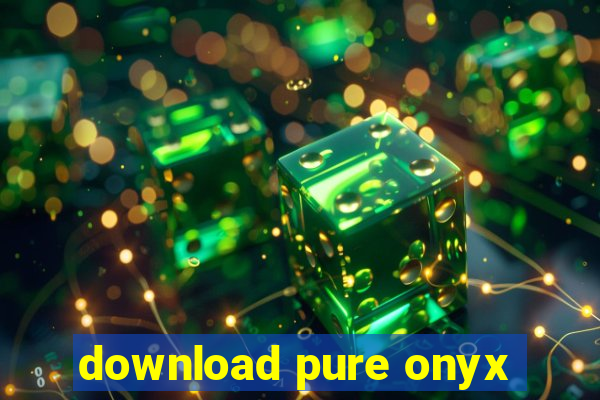 download pure onyx