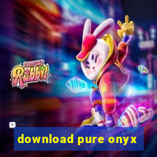 download pure onyx