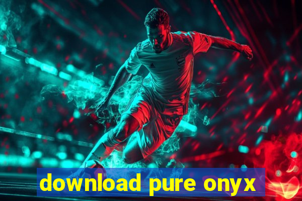 download pure onyx