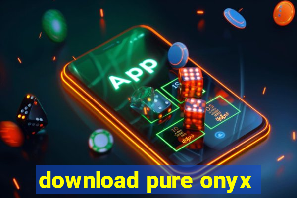 download pure onyx