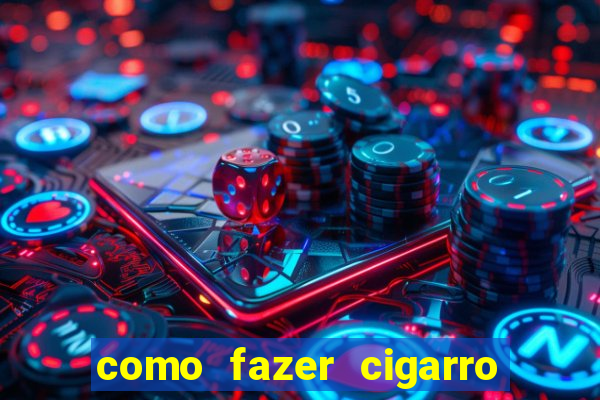 como fazer cigarro caseiro de papel