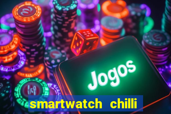 smartwatch chilli beans vale a pena smartwatch chilli beans