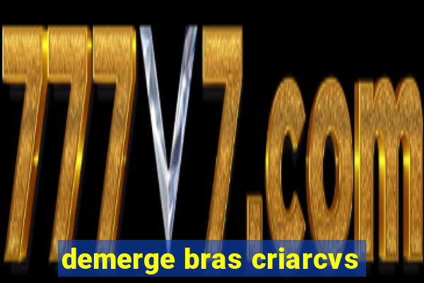 demerge bras criarcvs