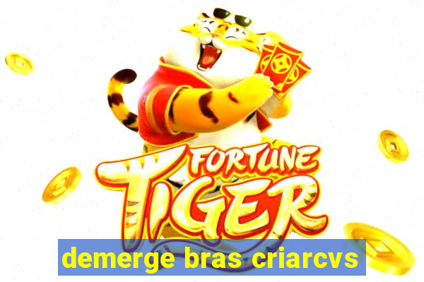 demerge bras criarcvs