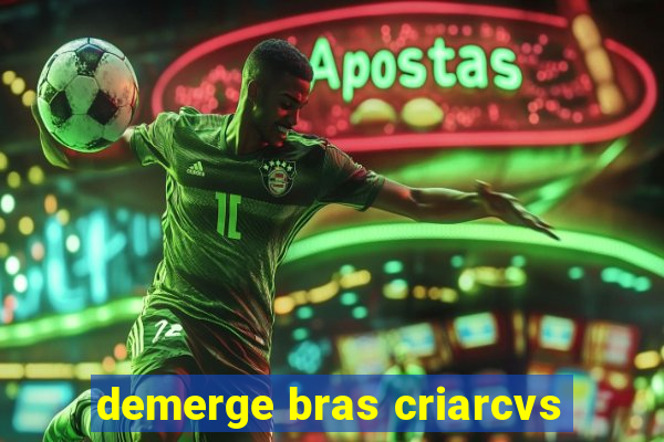 demerge bras criarcvs