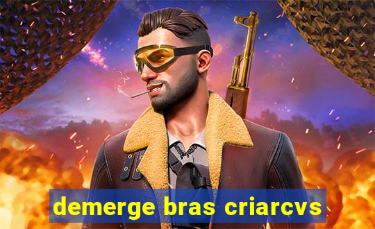 demerge bras criarcvs