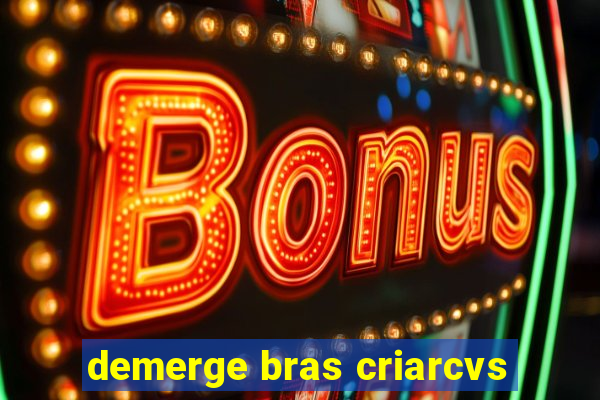 demerge bras criarcvs