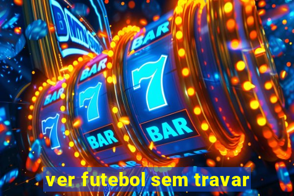 ver futebol sem travar