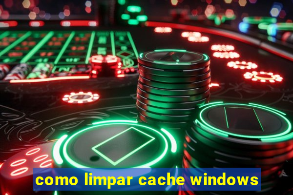 como limpar cache windows