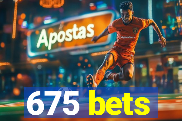 675 bets