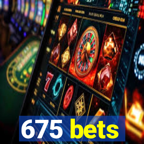 675 bets