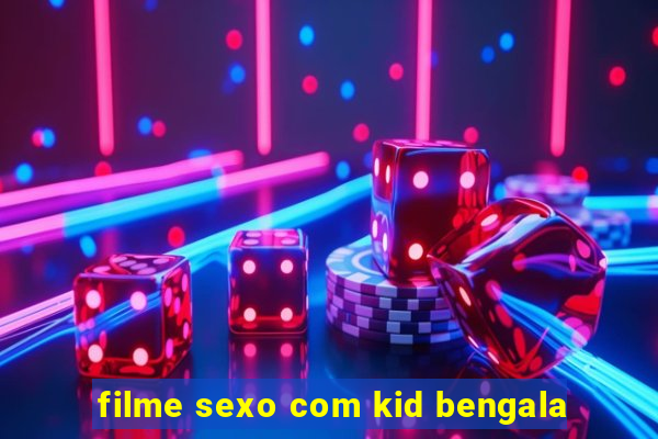 filme sexo com kid bengala