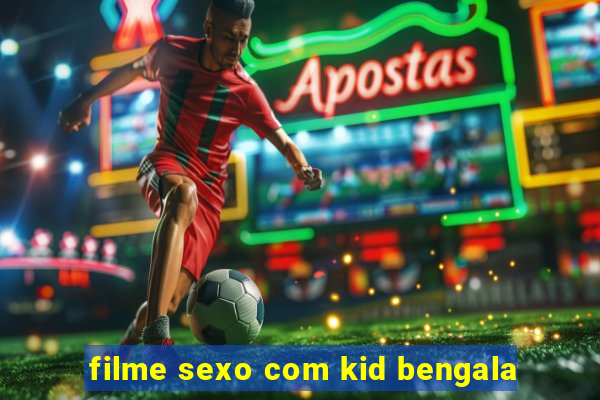 filme sexo com kid bengala