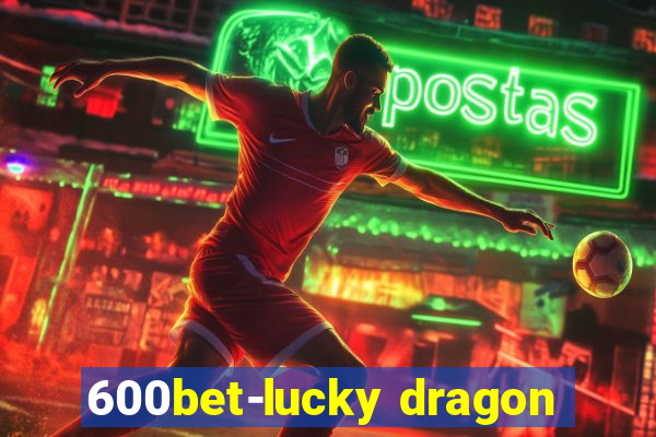 600bet-lucky dragon