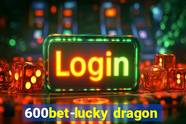 600bet-lucky dragon