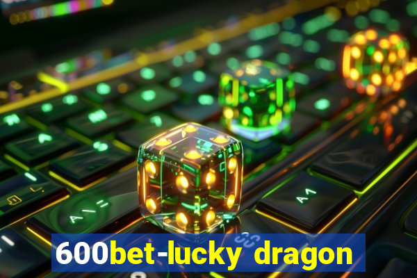 600bet-lucky dragon