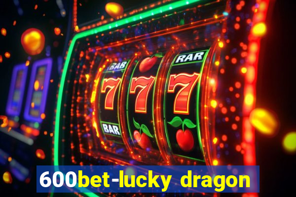 600bet-lucky dragon