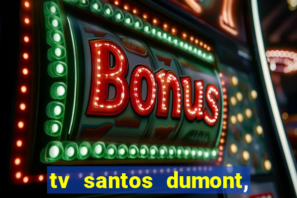 tv santos dumont, 431, centro