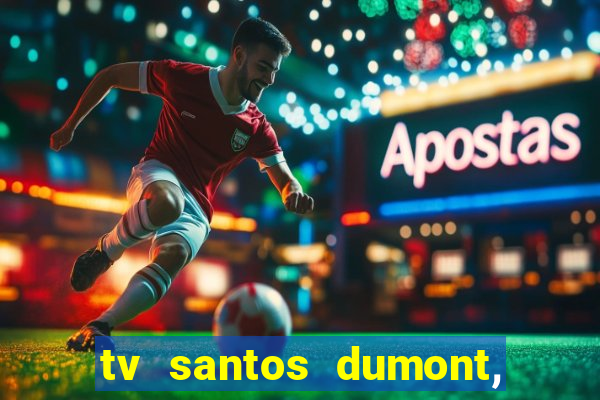 tv santos dumont, 431, centro