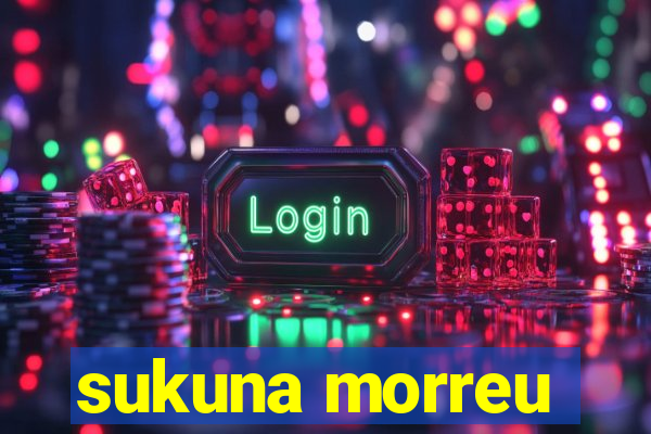 sukuna morreu