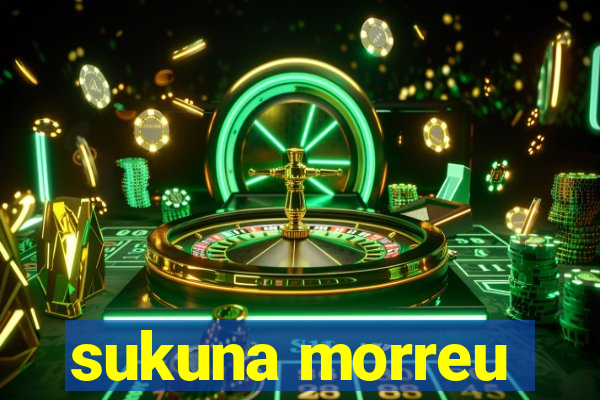 sukuna morreu