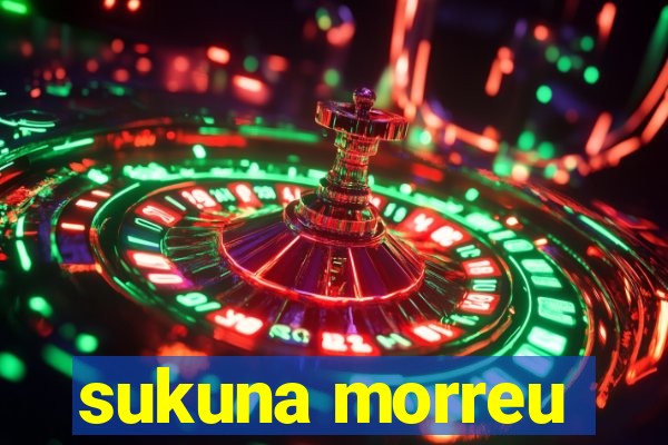 sukuna morreu