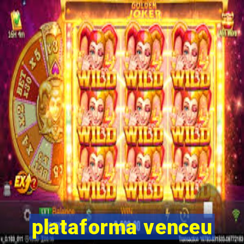 plataforma venceu