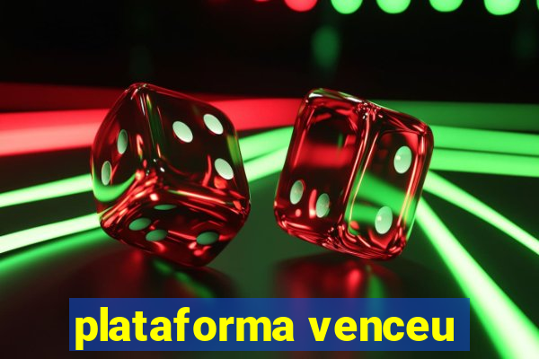 plataforma venceu