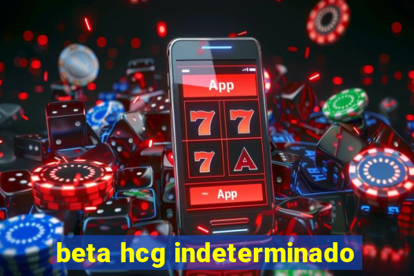 beta hcg indeterminado