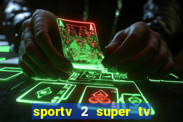 sportv 2 super tv ao vivo