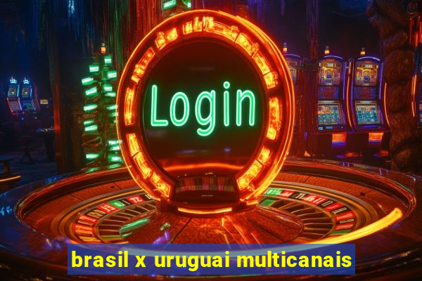 brasil x uruguai multicanais