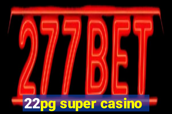 22pg super casino