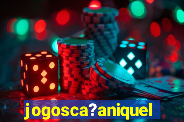 jogosca?aniquel