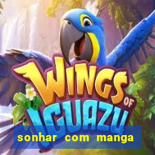 sonhar com manga no jogo do bicho