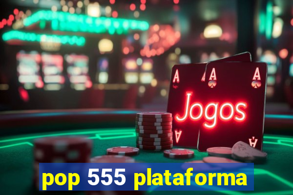 pop 555 plataforma