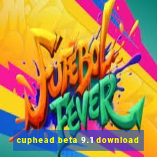 cuphead beta 9.1 download