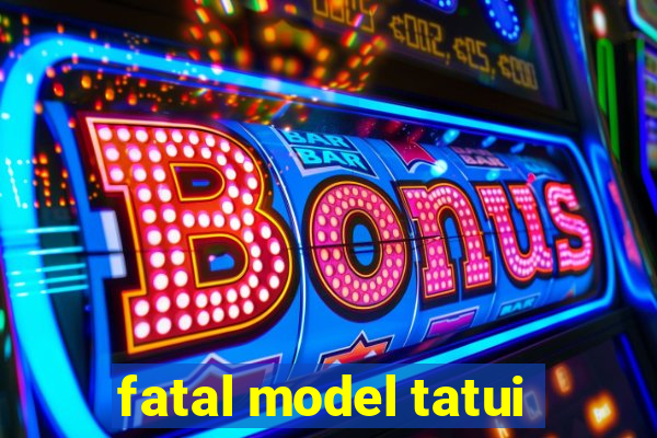 fatal model tatui