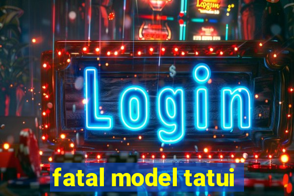 fatal model tatui