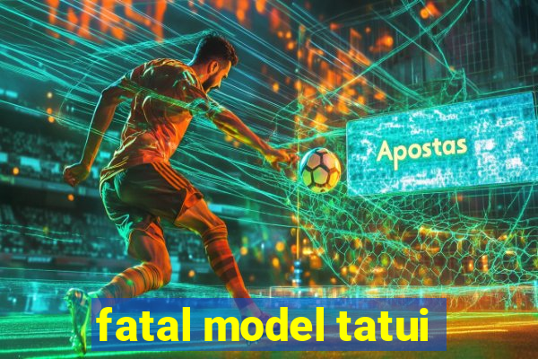 fatal model tatui