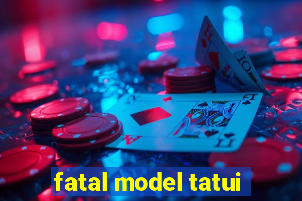 fatal model tatui