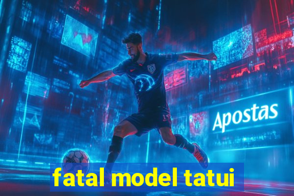 fatal model tatui