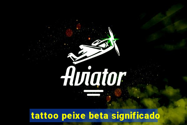 tattoo peixe beta significado