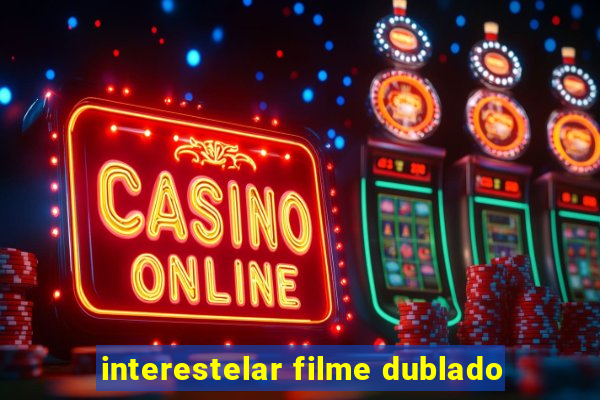 interestelar filme dublado