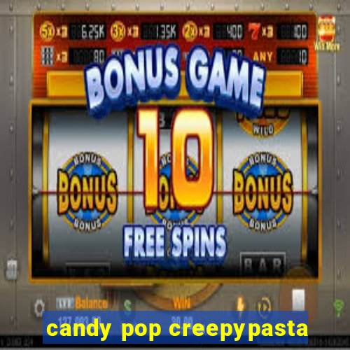 candy pop creepypasta